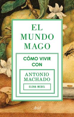 EL MUNDO MAGO. COMO VIVIR CON ANTONIO MACHADO
