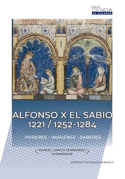 ALFONSO X EL SABIO 1221 / 1252-1284. PODERES, IMAGENES, SABERES