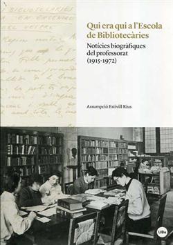 Qui era qui a l'?Escola de Bibliotecàries : notícies biogràfiques del professorat, 1915-1972