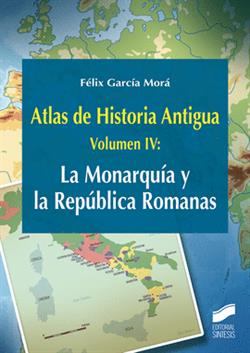 ATLAS DE HISTORIA ANTIGUA VOL IV: LA MONARQUÍA Y LA REPUBLICA ROMANAS